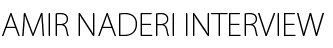 AMIR NADERI INTERVIEW