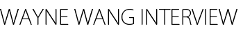 WAYNE WANG INTERVIEW