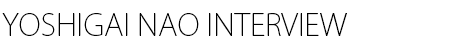 YOSHIGAI NAO INTERVIEW
